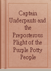 Captain Underpants and the Preposterous Plight of the Purple Potty People