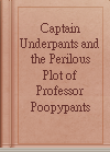 Captain Underpants and the Perilous Plot of Professor Poopypants