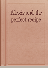 Alexis and the perfect recipe